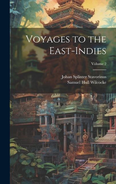 Buch Voyages to the East-Indies; Volume 2 Samuel Hull Wilcocke