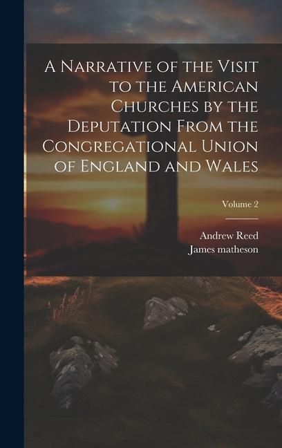 Kniha A Narrative of the Visit to the American Churches by the Deputation From the Congregational Union of England and Wales; Volume 2 Andrew Reed