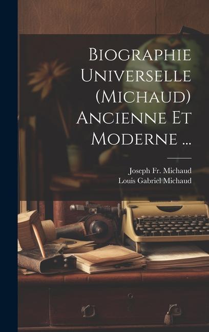 Knjiga Biographie Universelle (Michaud) Ancienne Et Moderne ... Louis Gabriel Michaud