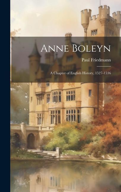 Book Anne Boleyn: A Chapter of English History, 1527-1536 