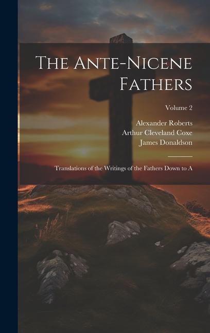Carte The Ante-Nicene Fathers: Translations of the Writings of the Fathers Down to A; Volume 2 James Donaldson