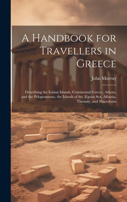 Kniha A Handbook for Travellers in Greece: Describing the Ionian Islands, Continental Greece, Athens, and the Peloponnesus, the Islands of the ?gean Sea, Al 