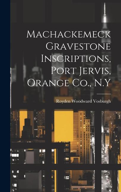 Buch Machackemeck Gravestone Inscriptions, Port Jervis, Orange Co., N.Y Royden Woodward Vosburgh