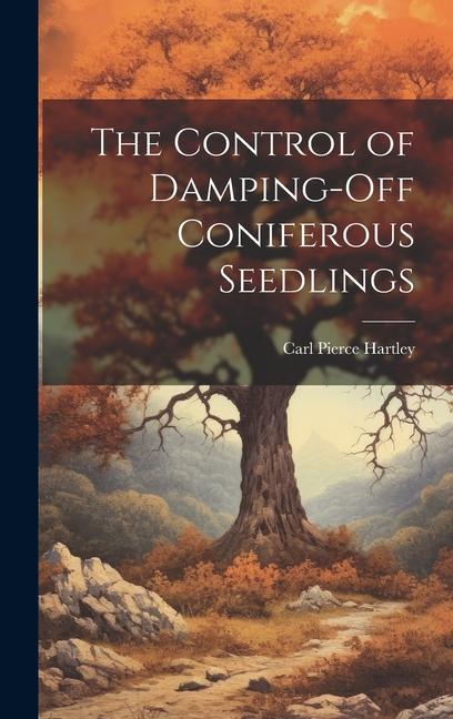 Buch The Control of Damping-off Coniferous Seedlings Carl Pierce 1887- [from old... Hartley