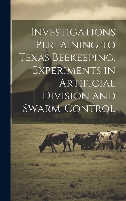 Knjiga Investigations Pertaining to Texas Beekeeping. Experiments in Artificial Division and Swarm-control Anonymous