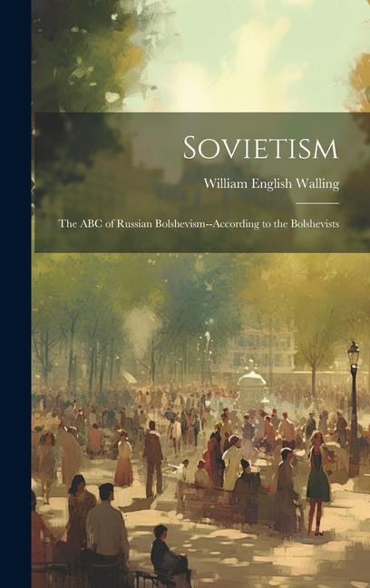 Buch Sovietism; the ABC of Russian Bolshevism--according to the Bolshevists William English Walling