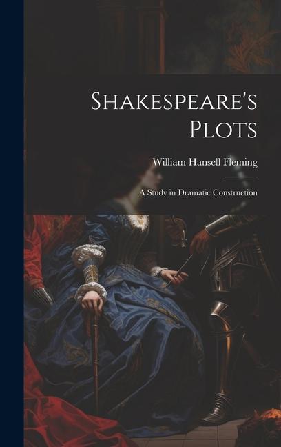 Knjiga Shakespeare's Plots; a Study in Dramatic Construction William Hansell Fleming