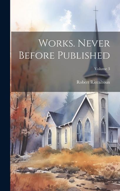 Knjiga Works. Never Before Published; Volume 3 Robert Riccaltoun
