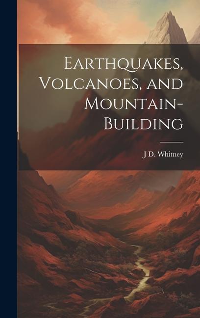 Buch Earthquakes, Volcanoes, and Mountain-building J D. 1819-1896 Whitney