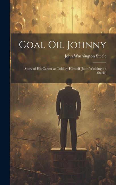 Buch Coal oil Johnny; Story of his Career as Told by Himself (John Washington Steele) John Washington Steele