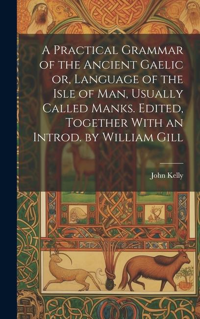 Carte A Practical Grammar of the Ancient Gaelic or, Language of the Isle of Man, Usually Called Manks. Edited, Together With an Introd. by William Gill 