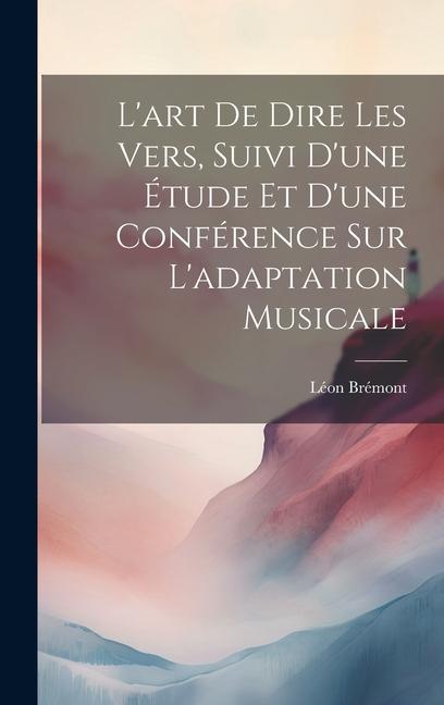 Buch L'art de dire les vers, suivi d'une étude et d'une conférence sur l'adaptation musicale Léon Brémont