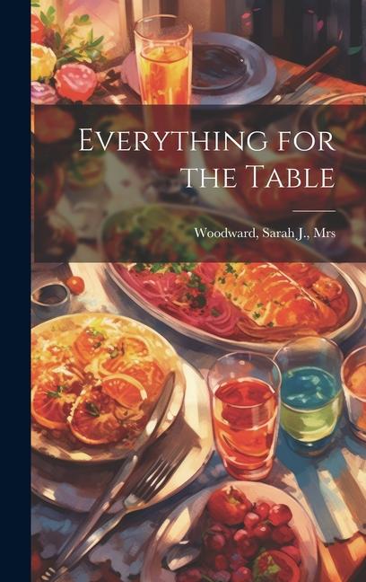 Knjiga Everything for the Table Sarah J. Mrs.] [from old ... [Woodward