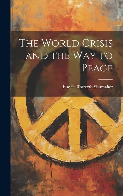 Knjiga The World Crisis and the way to Peace Elmer Ellsworth 1862- Shumaker