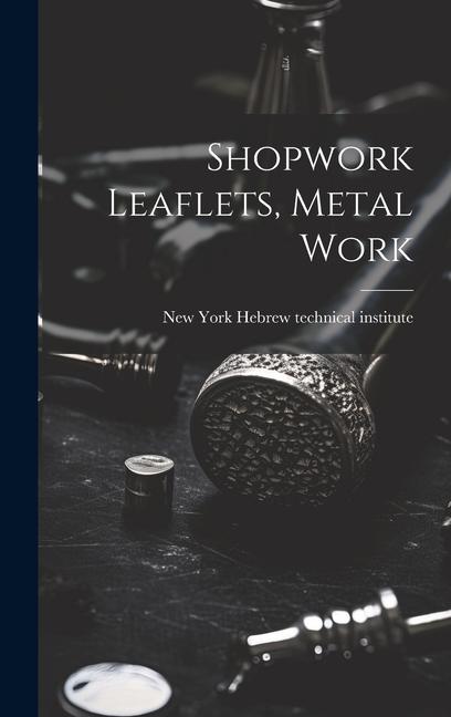 Boek Shopwork Leaflets, Metal Work New York.... Hebrew technical institute