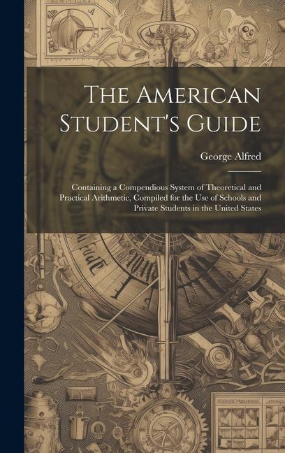 Könyv The American Student's Guide: Containing a Compendious System of Theoretical and Practical Arithmetic, Compiled for the Use of Schools and Private S 