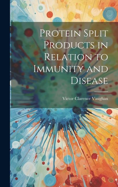 Knjiga Protein Split Products in Relation to Immunity and Disease Victor Clarence Vaughan