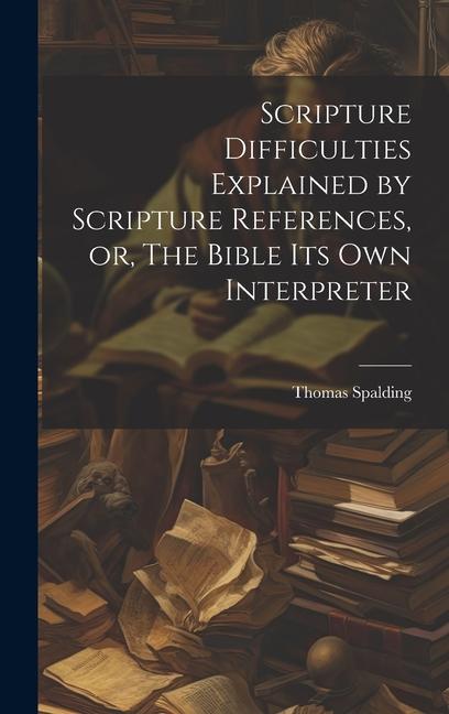 Knjiga Scripture Difficulties Explained by Scripture References, or, The Bible its own Interpreter Thomas Spalding