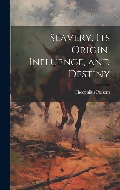 Buch Slavery. Its Origin, Influence, and Destiny Theophilus Parsons
