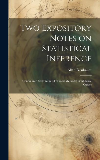 Knjiga Two Expository Notes on Statistical Inference: Generalized Maximum Likelihood Methods; Confidence Curves Allan Birnbaum