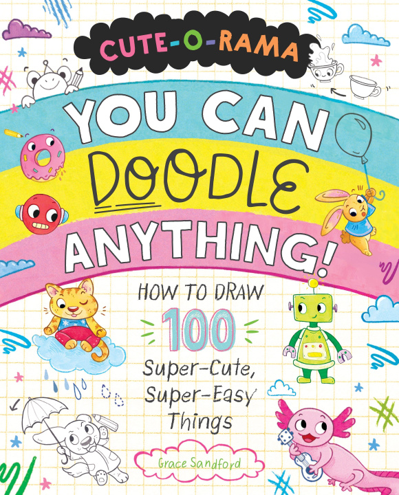 Книга Cute-O-Rama: You Can Doodle Anything!: How to Draw 100 Super-Cute, Super-Easy Things 