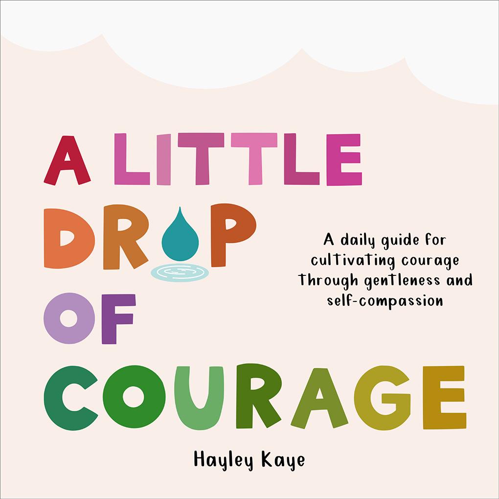 Buch A Little Drop of Courage: A Daily Guide for Cultivating Courage Through Gentleness and Self-Compassion Kaye