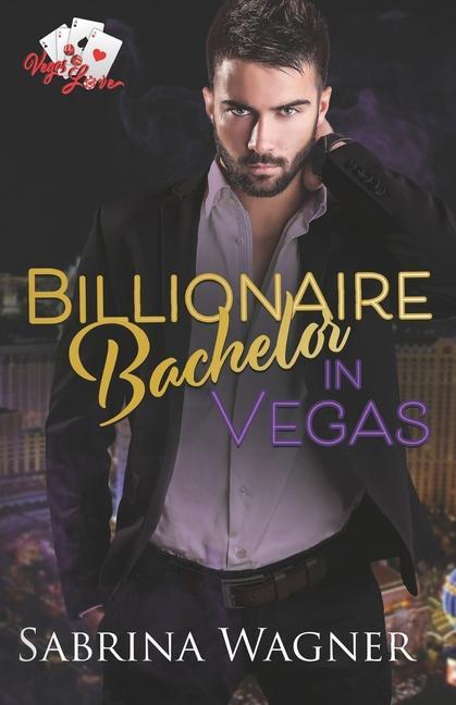 Buch Billionaire Bachelor in Vegas: An Opposites Attract Billionaire Romance Sabrina Wagner