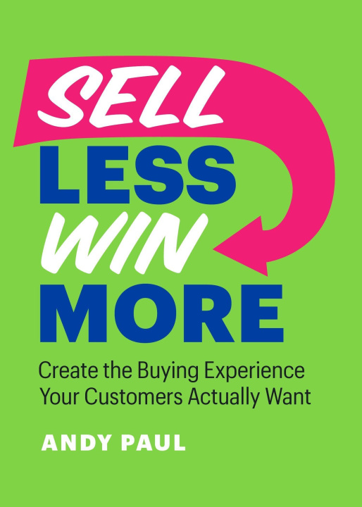 Carte Sell Less, Win More: Create the Buying Experience Your Customers Actually Want 