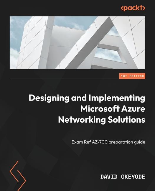 Kniha Designing and Implementing Microsoft Azure Networking Solutions: Exam Ref AZ-700 preparation guide 