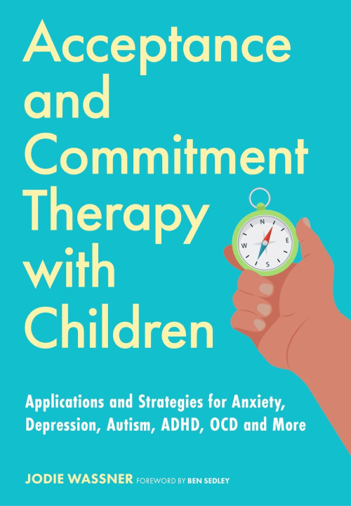 Kniha Acceptance and Commitment Therapy for Children: Applications and Strategies for Using ACT with Children with Anxiety, Depression, Autism Spectrum Cond 