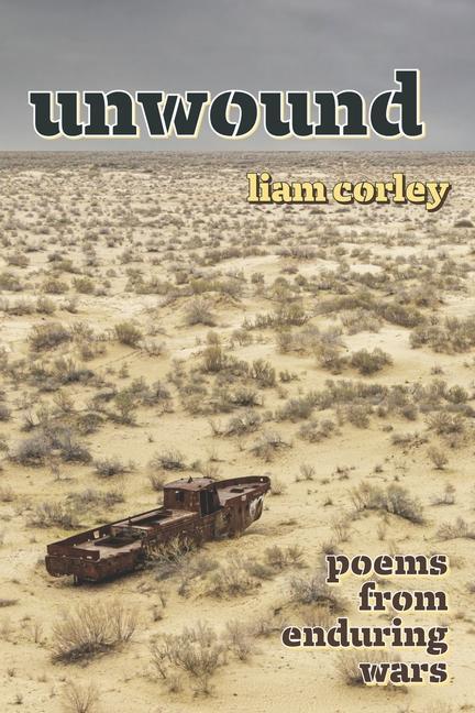 Buch Unwound: Poems from Enduring Wars Liam Corley
