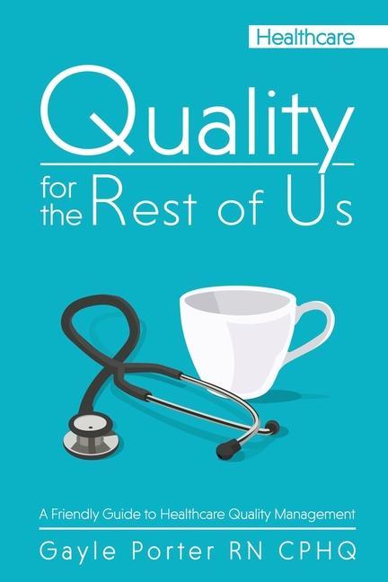 Kniha Quality for the Rest of Us: A Friendly Guide to Healthcare Quality Management 