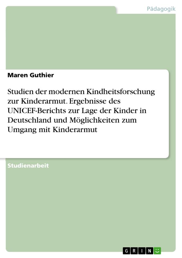 Kniha Studien der modernen Kindheitsforschung zur Kinderarmut. Ergebnisse des UNICEF-Berichts zur Lage der Kinder in Deutschland und Möglichkeiten zum Umgan 
