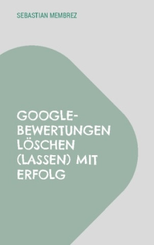 Buch Google-Bewertungen löschen (lassen) mit Erfolg Sebastian Membrez