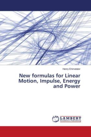 Buch New formulas for Linear Motion, Impulse, Energy and Power Henry Ehimetalor