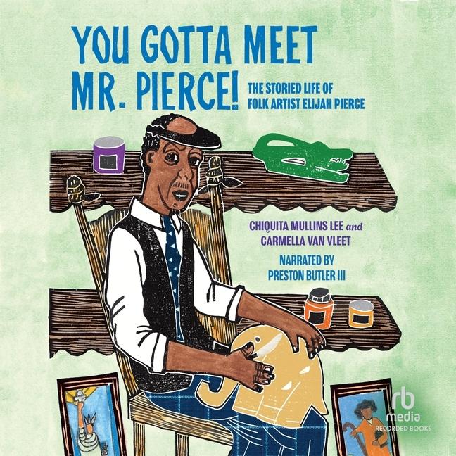 Digital You Gotta Meet Mr. Pierce!: The Storied Life of Folk Artist Elijah Pierce Carmella Van Vleet