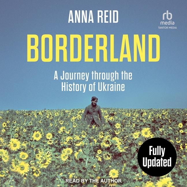 Digital Borderland: A Journey Through the History of Ukraine: Revised and Updated Edition Anna Reid