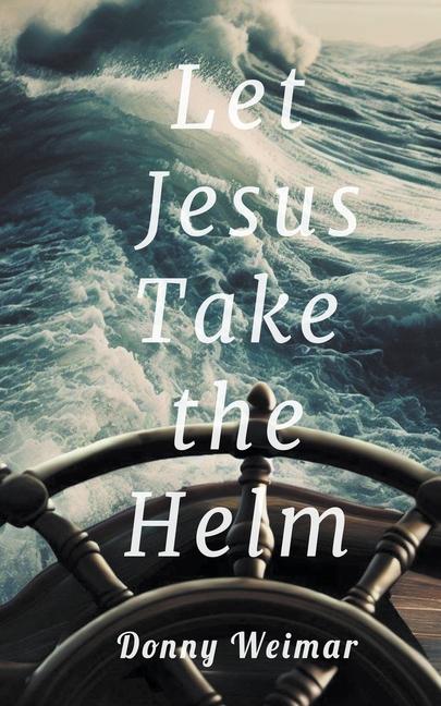 Knjiga Let Jesus Take the Helm Donny Weimar