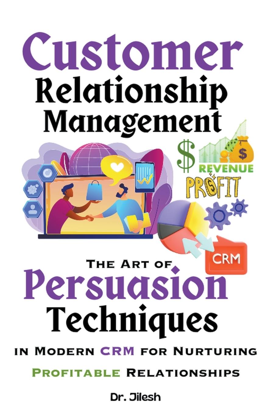 Kniha Customer Relationship Management: The Art of Persuasion Techniques in Modern CRM for Nurturing Profitable Relationships 