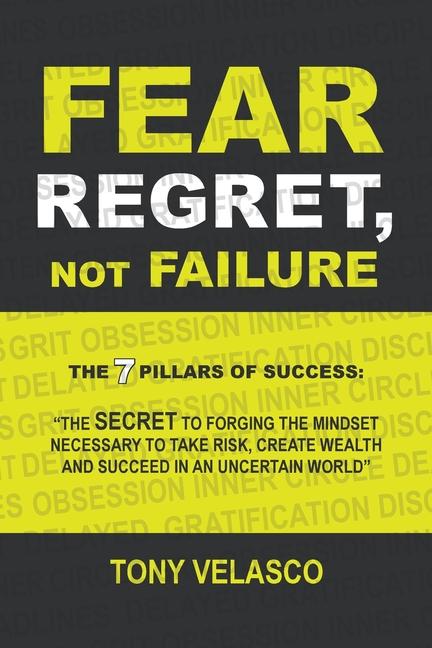 Kniha Fear Regret, Not Failure: The 7 Pillars of Success: "The SECRET to forging the mindset necessary to take risk, create wealth and succeed in an u 