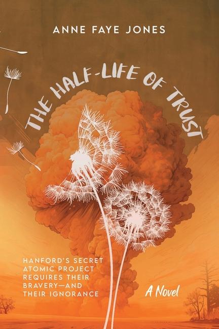 Buch The Half-Life of Trust: Hanford's Secret Atomic Project Requires Their Bravery- and Their Ignorance Anne Faye Jones