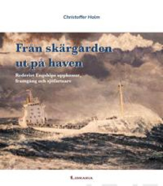 Kniha Från skärgården ut på haven. Rederiet Engships uppkomst, framgång och sjöfartsarv Christoffer Holm