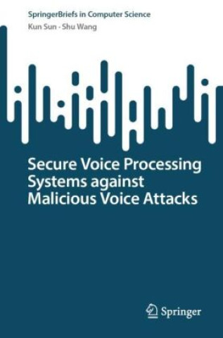 Książka Secure Voice Processing Systems against Malicious Voice Attacks Kun Sun