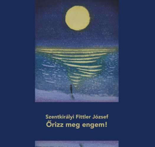 Knjiga Őrizz meg engem! Szentkirályi Fittler József