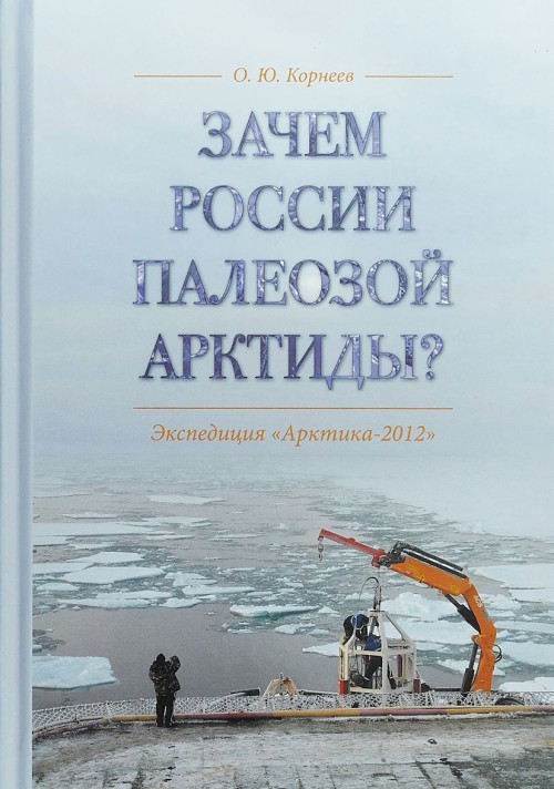 Book Зачем России палеозой Арктиды? Экспедиция "Арктика-2012" О.Ю. Корнеев