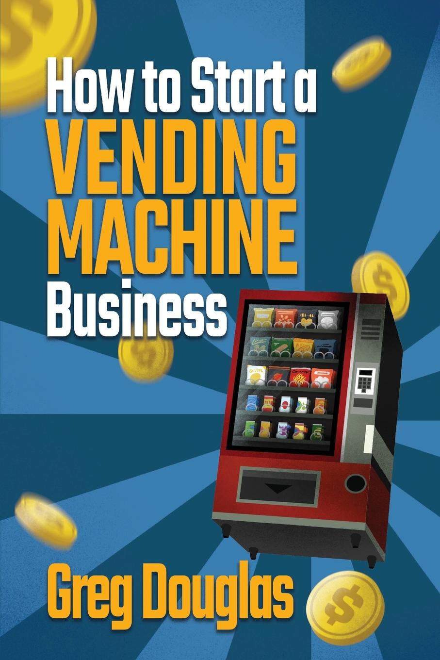 Книга How to Start a Vending Machine Business 