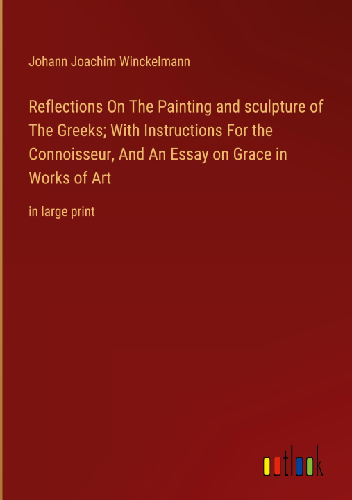 Carte Reflections On The Painting and sculpture of The Greeks; With Instructions For the Connoisseur, And An Essay on Grace in Works of Art 