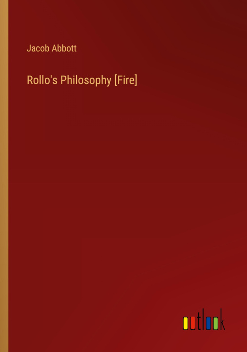 Knjiga Rollo's Philosophy [Fire] Jacob Abbott