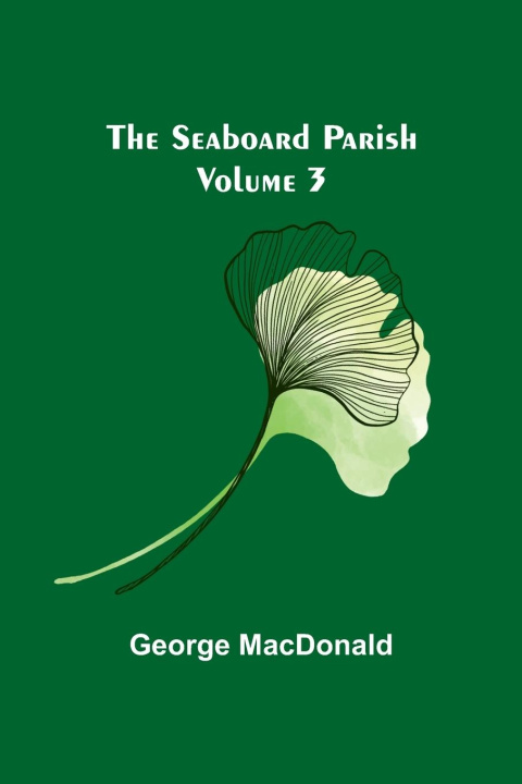 Knjiga The Seaboard Parish Volume 3 George MacDonald
