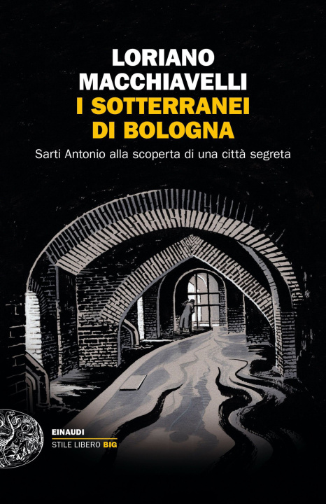 Kniha sotterranei di Bologna. Sarti Antonio alla scoperta di una città segreta Loriano Macchiavelli